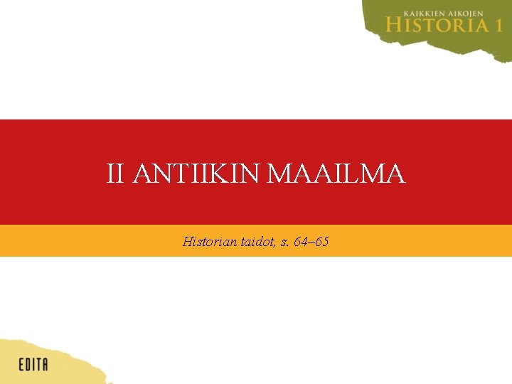 II ANTIIKIN MAAILMA Historian taidot, s. 64– 65 