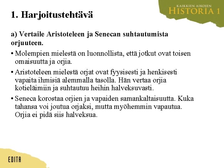 1. Harjoitustehtävä a) Vertaile Aristoteleen ja Senecan suhtautumista orjuuteen. • Molempien mielestä on luonnollista,