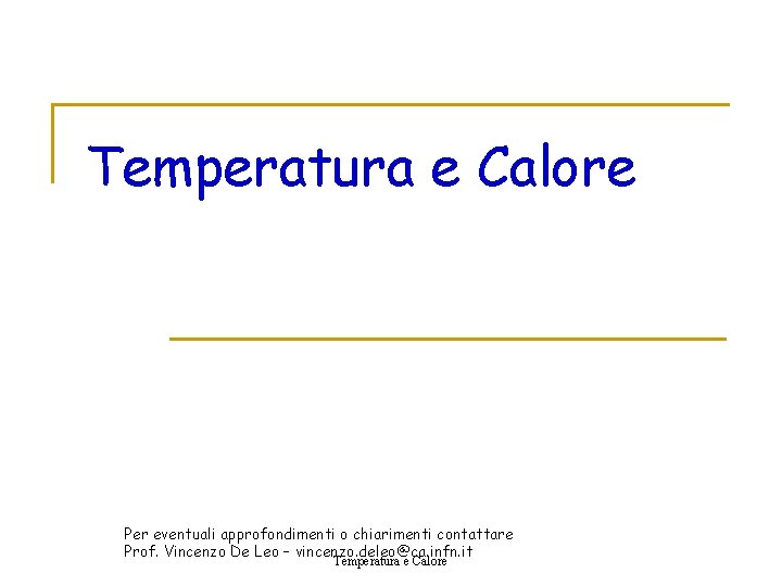 Temperatura e Calore Per eventuali approfondimenti o chiarimenti contattare Prof. Vincenzo De Leo –