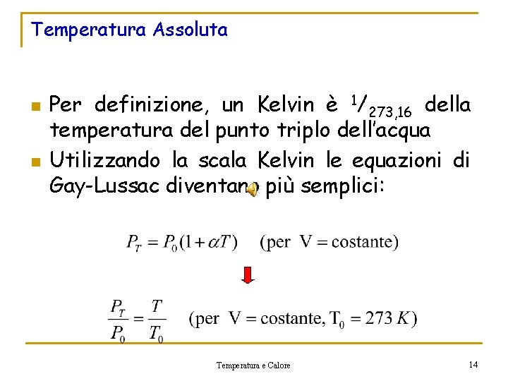 Temperatura Assoluta n n Per definizione, un Kelvin è 1/273, 16 della temperatura del