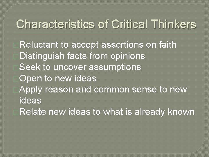 Characteristics of Critical Thinkers �Reluctant to accept assertions on faith �Distinguish facts from opinions