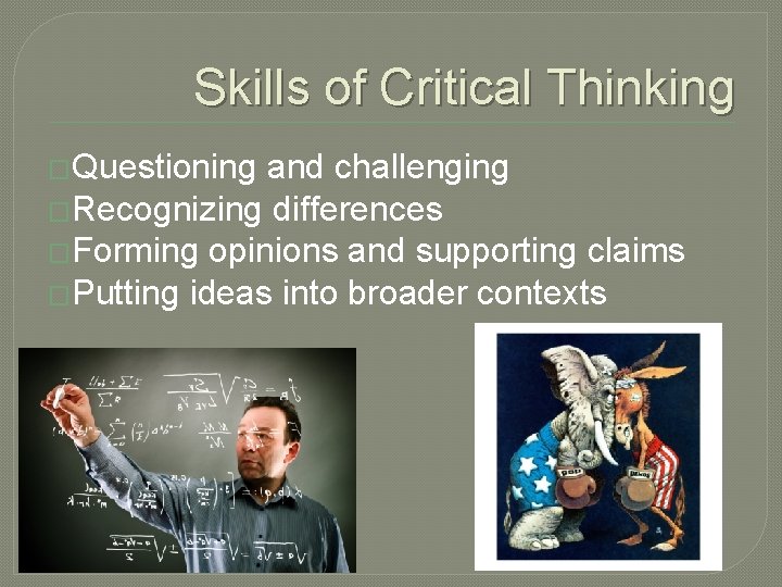Skills of Critical Thinking �Questioning and challenging �Recognizing differences �Forming opinions and supporting claims