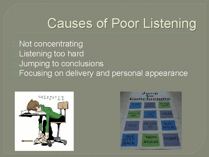 Causes of Poor Listening � Not concentrating � Listening too hard � Jumping to