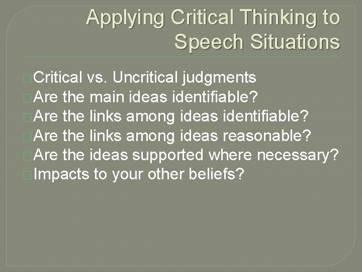 Applying Critical Thinking to Speech Situations �Critical vs. Uncritical judgments �Are the main ideas