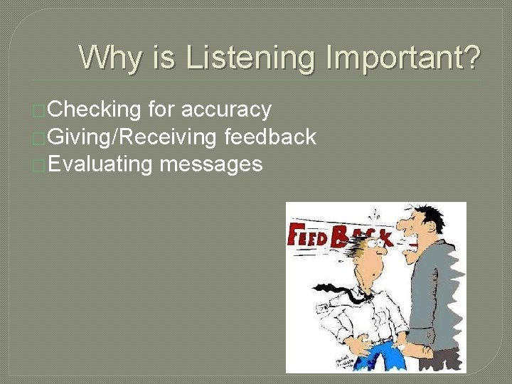 Why is Listening Important? �Checking for accuracy �Giving/Receiving feedback �Evaluating messages 