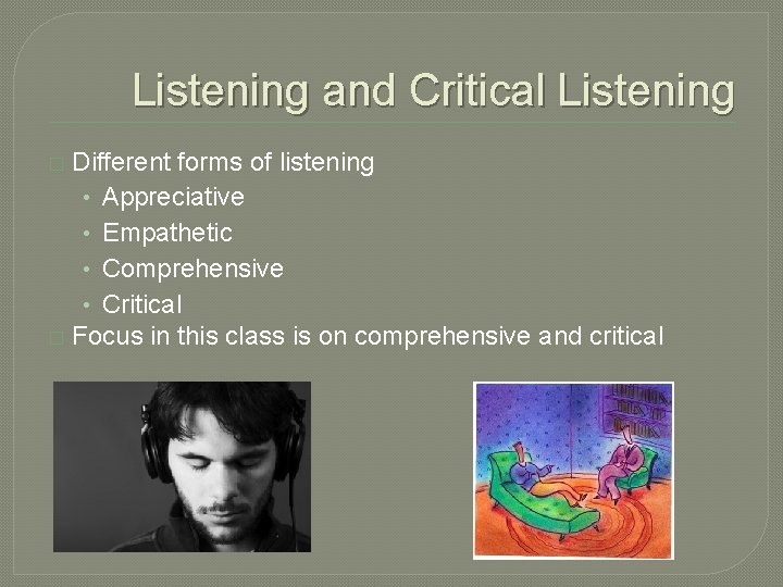 Listening and Critical Listening Different forms of listening • Appreciative • Empathetic • Comprehensive