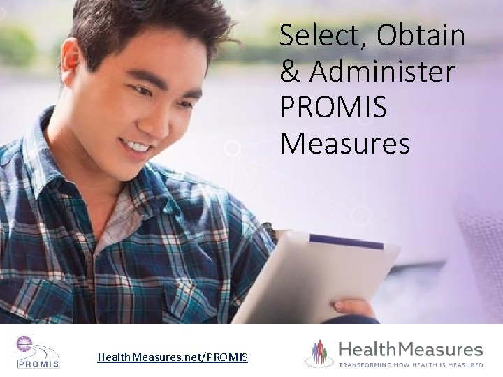 Select, Obtain & Administer PROMIS Measures Health. Measures. net/PROMIS 