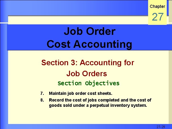 Chapter 27 Job Order Cost Accounting Section 3: Accounting for Job Orders Section Objectives