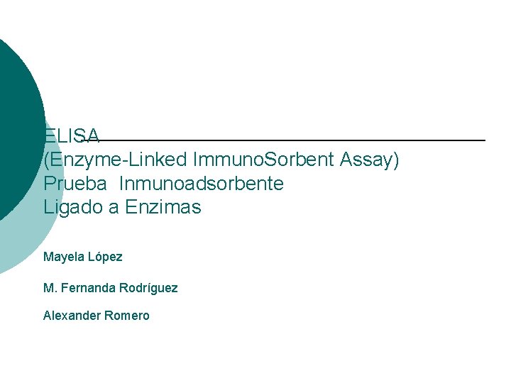 ELISA (Enzyme-Linked Immuno. Sorbent Assay) Prueba Inmunoadsorbente Ligado a Enzimas Mayela López M. Fernanda