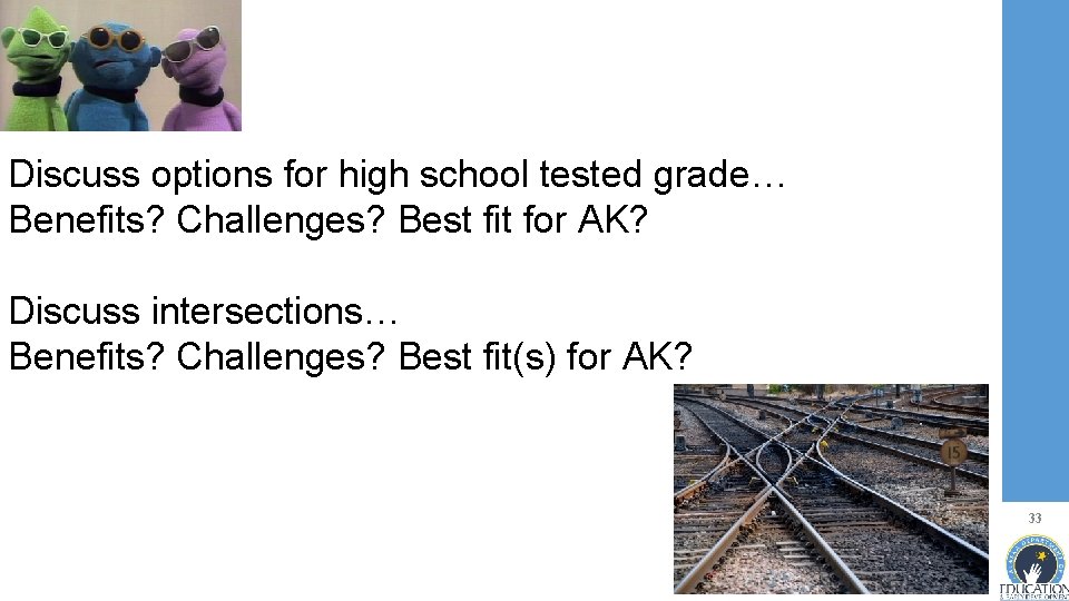 Discuss options for high school tested grade… Benefits? Challenges? Best fit for AK? Discuss