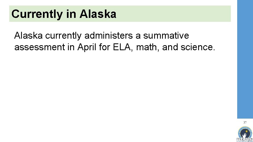 Currently in Alaska currently administers a summative assessment in April for ELA, math, and