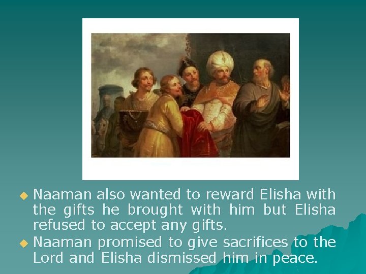 Naaman also wanted to reward Elisha with the gifts he brought with him but