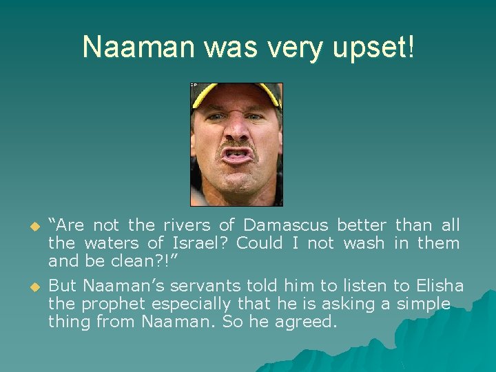 Naaman was very upset! u u “Are not the rivers of Damascus better than
