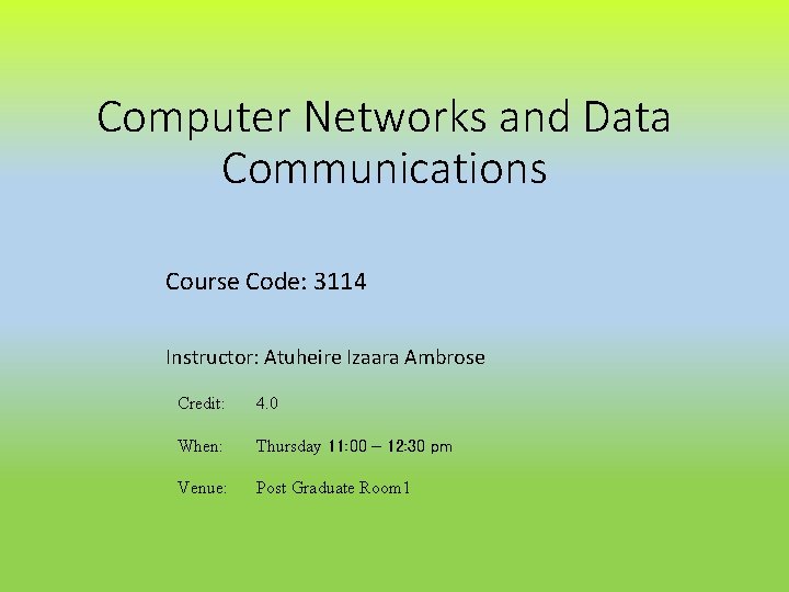 Computer Networks and Data Communications Course Code: 3114 Instructor: Atuheire Izaara Ambrose Credit: 4.
