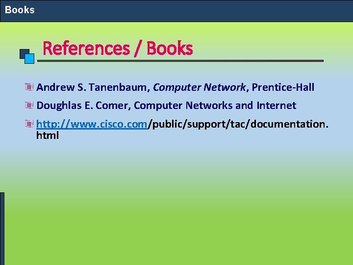Books References / Books Andrew S. Tanenbaum, Computer Network, Prentice-Hall Doughlas E. Comer, Computer