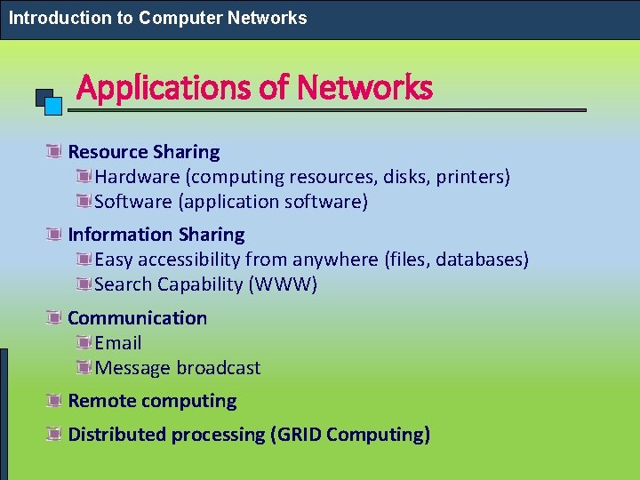 Introduction to Computer Networks Applications of Networks Resource Sharing Hardware (computing resources, disks, printers)