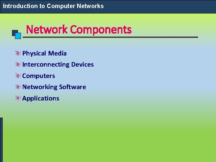 Introduction to Computer Networks Network Components Physical Media Interconnecting Devices Computers Networking Software Applications