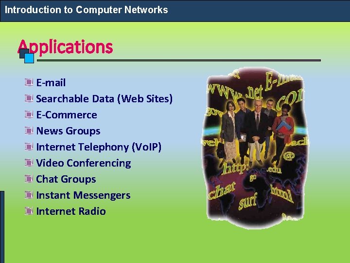 Introduction to Computer Networks Applications E-mail Searchable Data (Web Sites) E-Commerce News Groups Internet