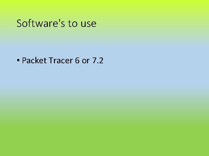 Software's to use • Packet Tracer 6 or 7. 2 