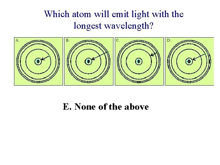 Which atom will emit light with the longest wavelength? E. None of the above