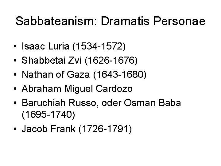 Sabbateanism: Dramatis Personae • • • Isaac Luria (1534 -1572) Shabbetai Zvi (1626 -1676)