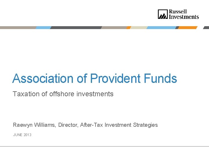 Association of Provident Funds Taxation of offshore investments Raewyn Williams, Director, After-Tax Investment Strategies Association of Provident Funds Taxation of offshore investments Raewyn Williams, Director, After-Tax Investment Strategies