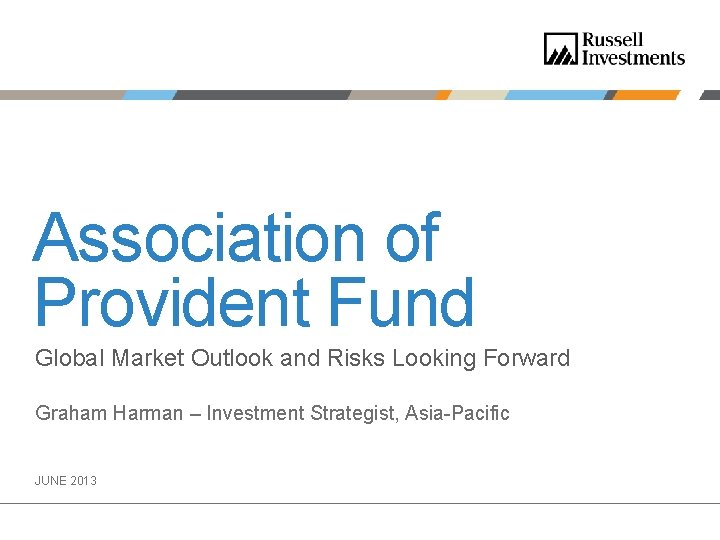 Association of Provident Fund Global Market Outlook and Risks Looking Forward Graham Harman – Association of Provident Fund Global Market Outlook and Risks Looking Forward Graham Harman –