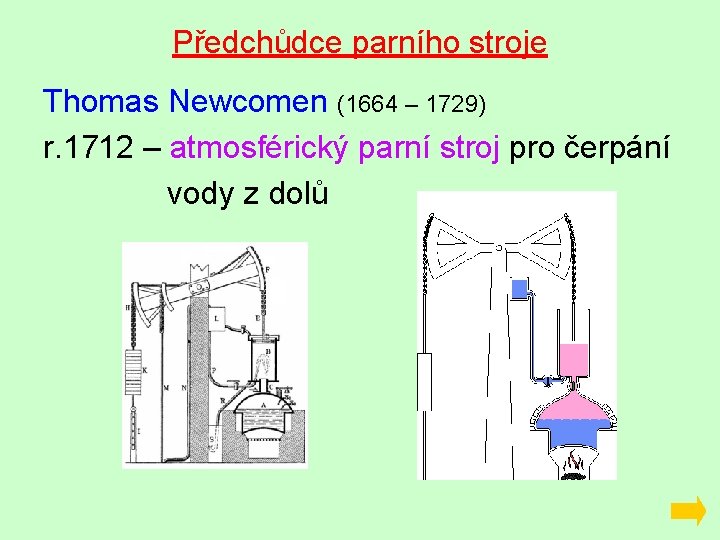 Předchůdce parního stroje Thomas Newcomen (1664 – 1729) r. 1712 – atmosférický parní stroj