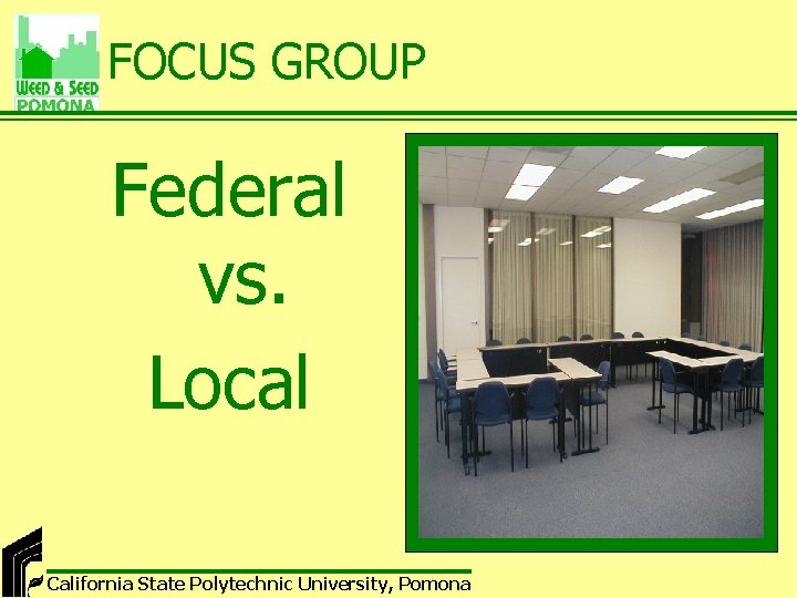 FOCUS GROUP Federal vs. Local California State Polytechnic University, Pomona 