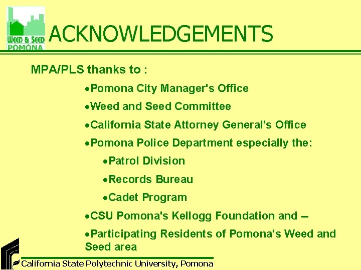 ACKNOWLEDGEMENTS MPA/PLS thanks to : ·Pomona City Manager's Office ·Weed and Seed Committee ·California