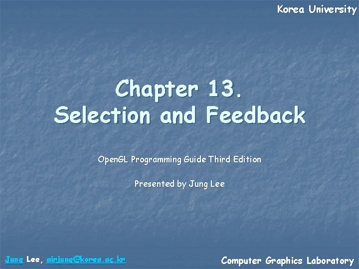 Korea University Chapter 13. Selection and Feedback Open. GL Programming Guide Third Edition Presented