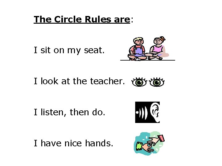 The Circle Rules are: I sit on my seat. I look at the teacher. The Circle Rules are: I sit on my seat. I look at the teacher.