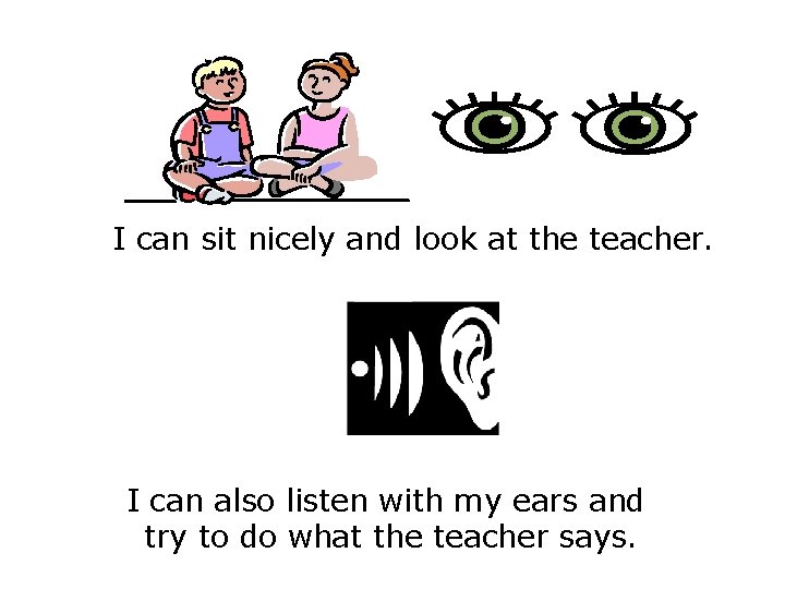 I can sit nicely and look at the teacher. I can also listen with I can sit nicely and look at the teacher. I can also listen with