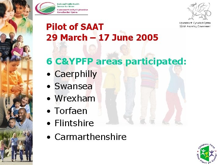 Pilot of SAAT 29 March – 17 June 2005 6 C&YPFP areas participated: • Pilot of SAAT 29 March – 17 June 2005 6 C&YPFP areas participated: •