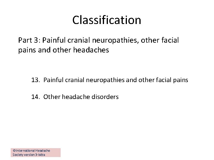 Classification Part 3: Painful cranial neuropathies, other facial pains and other headaches 13. Painful