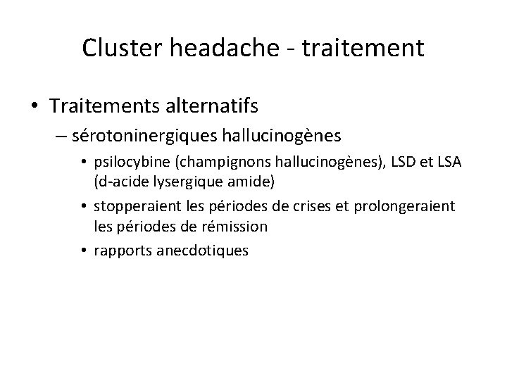 Cluster headache - traitement • Traitements alternatifs – sérotoninergiques hallucinogènes • psilocybine (champignons hallucinogènes),