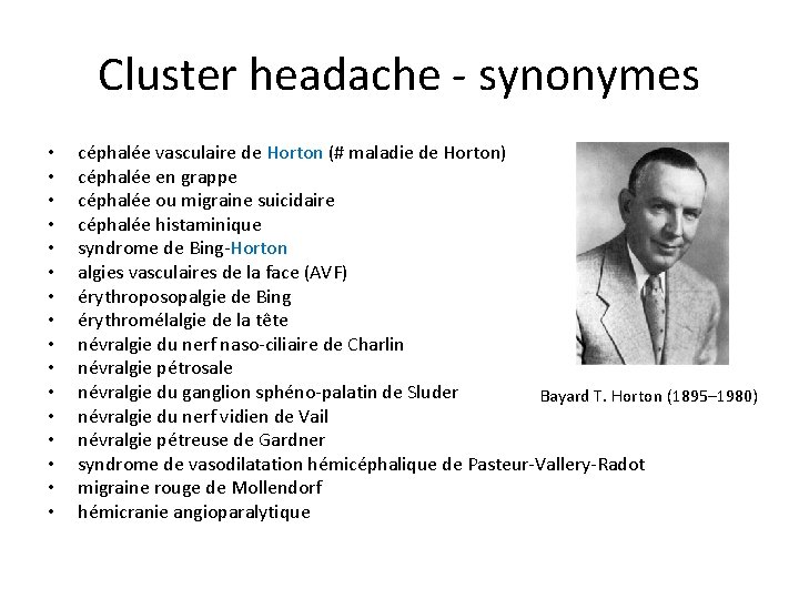 Cluster headache - synonymes • • • • céphalée vasculaire de Horton (# maladie