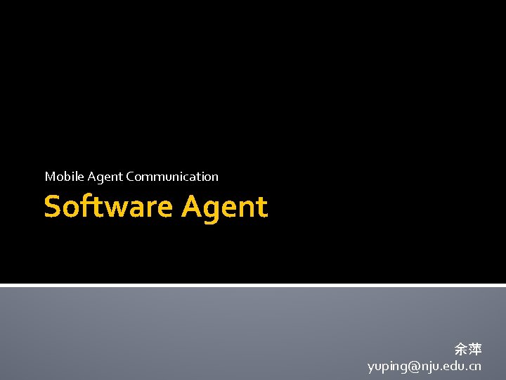 Mobile Agent Communication Software Agent 余萍 yuping@nju. edu. cn 