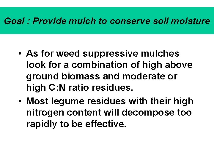 Goal : Provide mulch to conserve soil moisture • As for weed suppressive mulches
