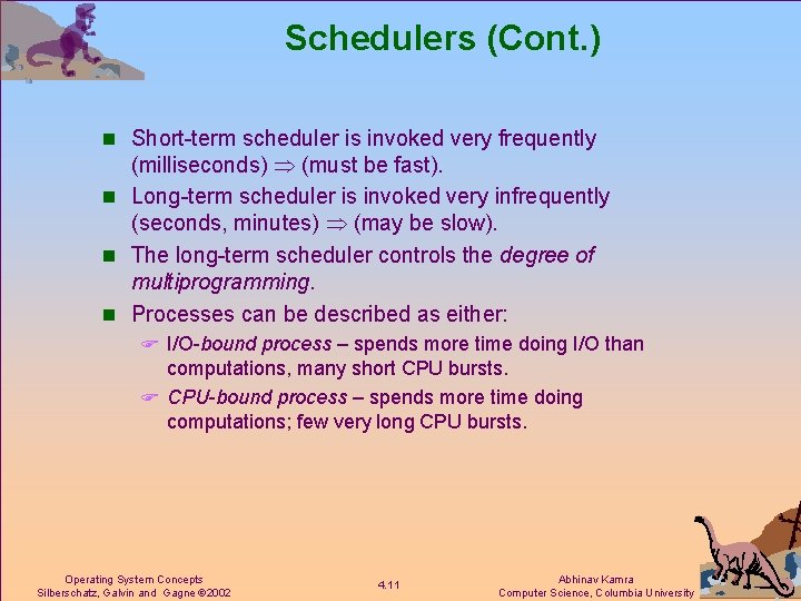 Schedulers (Cont. ) n Short-term scheduler is invoked very frequently (milliseconds) (must be fast).