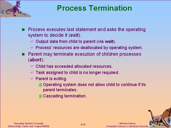 Process Termination n Process executes last statement and asks the operating system to decide
