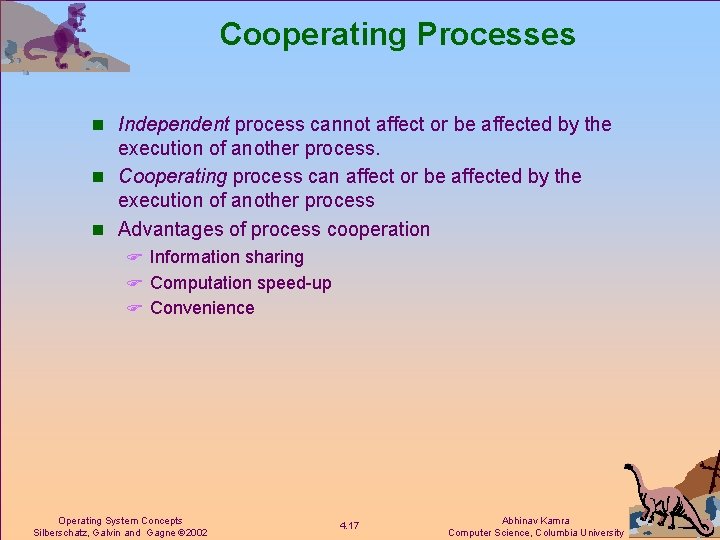 Cooperating Processes n Independent process cannot affect or be affected by the execution of
