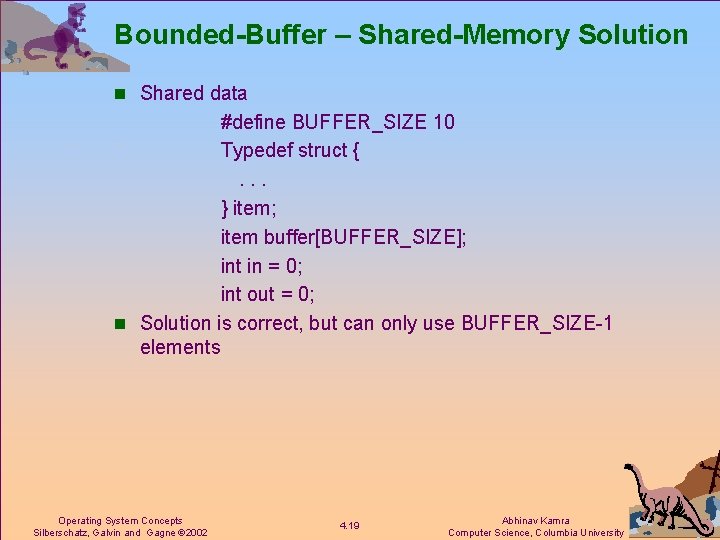 Bounded-Buffer – Shared-Memory Solution n Shared data #define BUFFER_SIZE 10 Typedef struct {. .