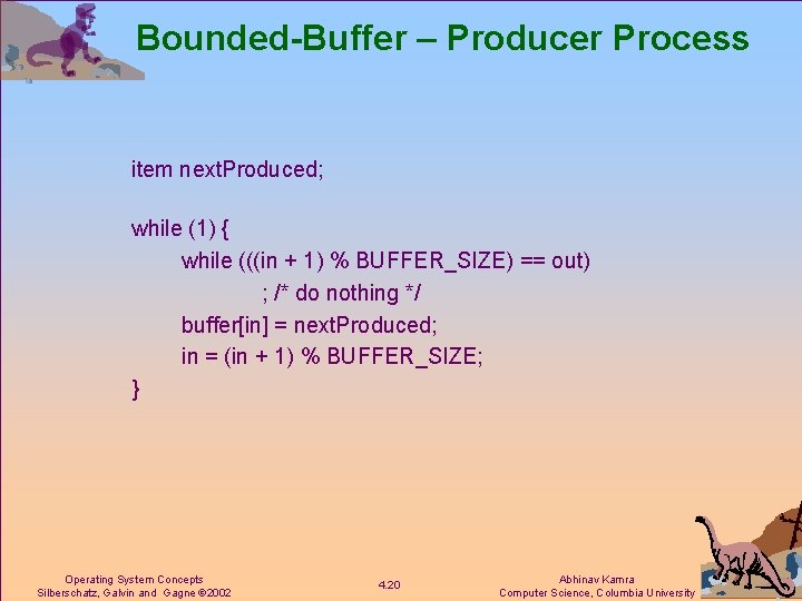 Bounded-Buffer – Producer Process item next. Produced; while (1) { while (((in + 1)