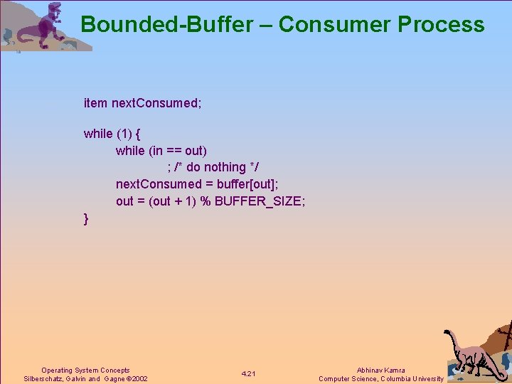 Bounded-Buffer – Consumer Process item next. Consumed; while (1) { while (in == out)