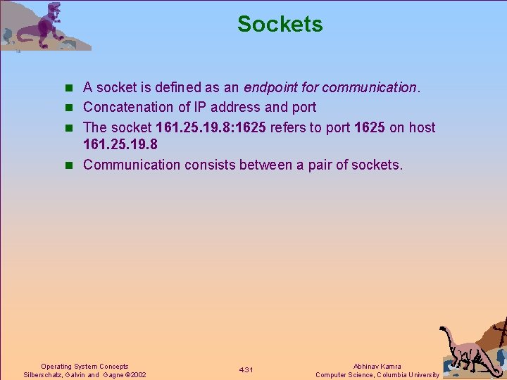 Sockets n A socket is defined as an endpoint for communication. n Concatenation of