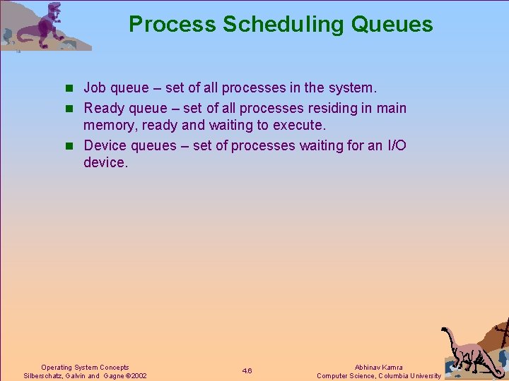 Process Scheduling Queues n Job queue – set of all processes in the system.