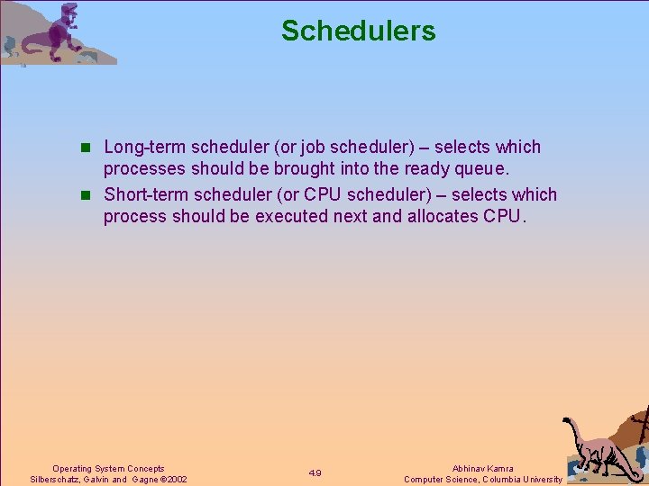 Schedulers n Long-term scheduler (or job scheduler) – selects which processes should be brought