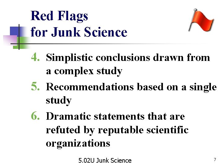 Red Flags for Junk Science 4. Simplistic conclusions drawn from a complex study 5.