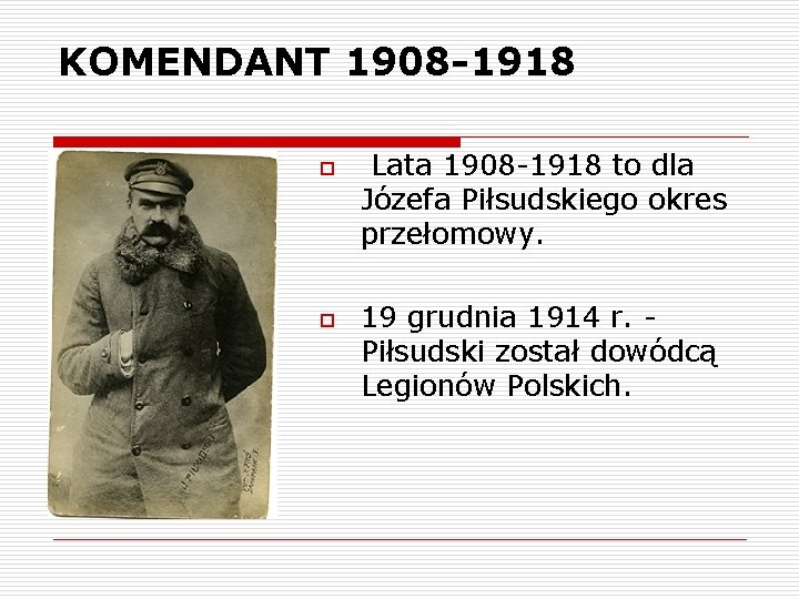 KOMENDANT 1908 -1918 o o Lata 1908 -1918 to dla Józefa Piłsudskiego okres przełomowy.